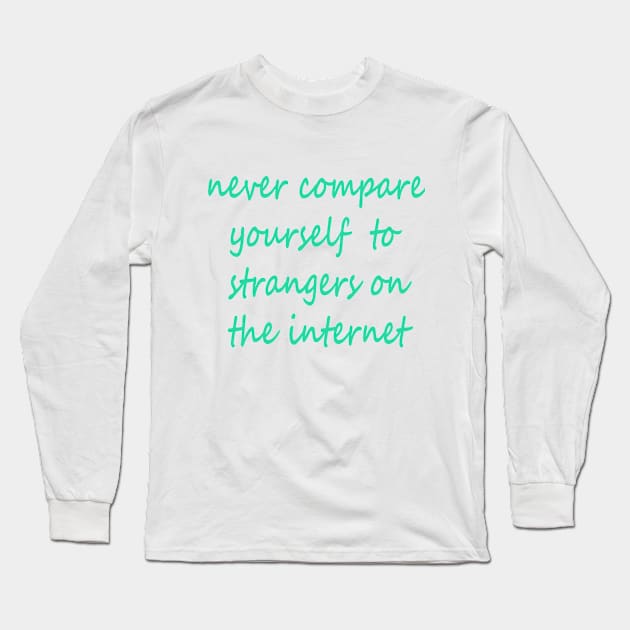 never compare yourself to strangers on the internet Long Sleeve T-Shirt by zaiimst_